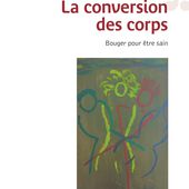 LA CONVERSION DES CORPS - Bouger pour être sain, Gilles Vieille Marchiset - livre, ebook, epub