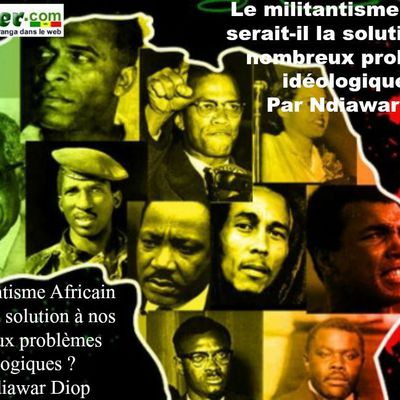 Le militantisme Africain serait-il la solution à nos nombreux problèmes idéologiques ? Par Ndiawar Diop