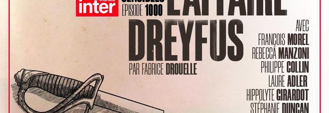 ﻿« Affaires sensibles » fête sa 1 000ème émission avec 2 émissions spéciales autour de l’affaire Dreyfus sur France Inter