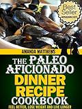 The Paleo Aficionado Dinner Recipe Cookbook (The Paleo Diet Meal Recipe Cookbooks)
