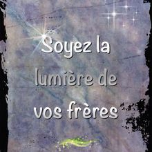 Soyez la lumière de vos frères !