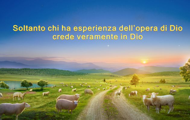 Soltanto chi ha esperienza dell’opera di Dio crede veramente in Dio