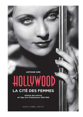 Hollywood, la cité des femmes - Histoires des actrices de l'âge d'or d'Hollywood, 1930-1955