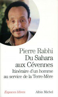 Pierre RAHBI, Du Sahara aux Cévennes, Itinéraire d’un homme au service de la Terre-Mère