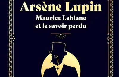 LE CODE ARSÈNE LUPIN. MAURICE LEBLANC ET LE SAVOIR PERDU. ARPHAYS