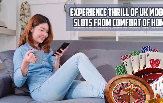 Experience Thrill Of UK Mobile Slots From Comfort Of Home