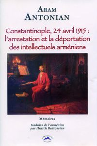 &quot;Constantinople, 24 avril 1915 : l'arrestation et la déportation des intellectuels arméniens&quot; d'Aram ANTONIAN (mémoires)