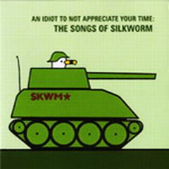 An idiot to not appreciate your time : the songs of Silkworm