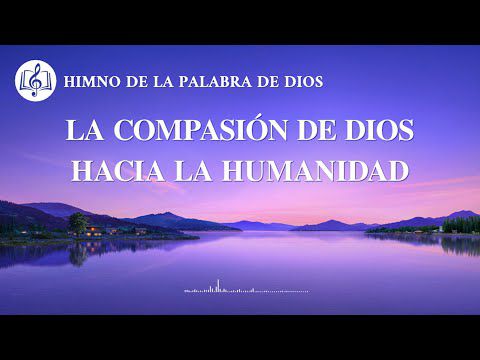 Himno cristiano | La compasión de Dios hacia la humanidad 