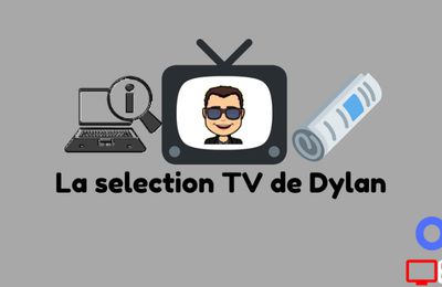 Les suggestions télé de Dylan BLUIN de la semaine du Lundi 08 au Dimanche 14 Octobre 2018