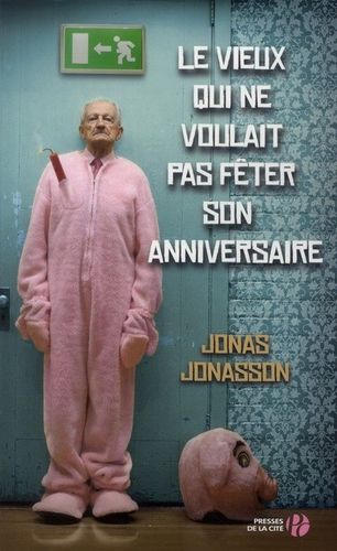 Le Vieux Qui Ne Voulait Pas Feter Son Anniversaire De Jonas Jonasson Lecturissime