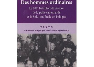 Christopher R. Browning, "Des hommes ordinaires - Le 101e bataillon de réserve de la police allemande et la Solution finale en Pologne