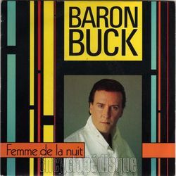 baron Buck, un chanteur français des années 1980 auteur de ce hit "la femme de la nuit" ou "vidéo junky"