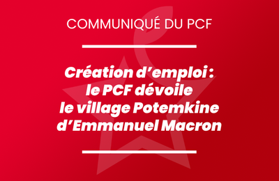 Création d’emploi : le PCF dévoile le village Potemkine d’Emmanuel Macron