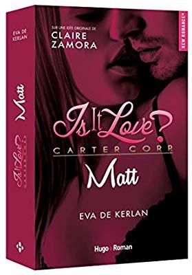 Is it Love ? Carter Corp. Matt de Eva de Kerlan, d'après une idée originale de Claire Zamora, chez Hugo New Romance 