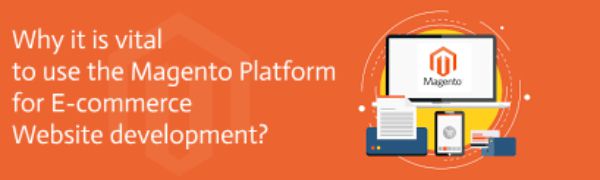 Why it is vital to use the Magento Platform for E-commerce Website development?