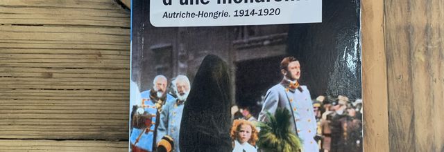 l’Agonie d’une monarchie – Autriche-Hongrie, 1914-1920, de Jean-Paul Bled