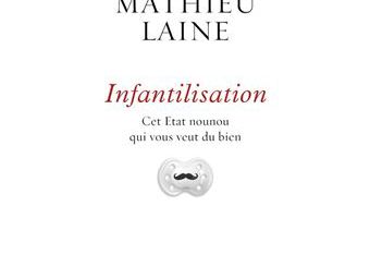 Infantilisation - Cet Etat nounou qui vous veut du bien - Mathieu Laine