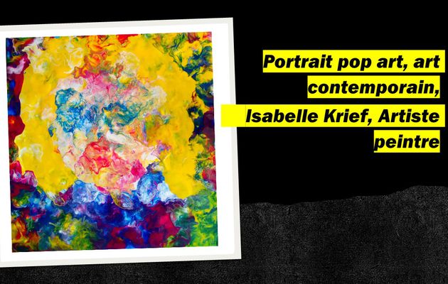 Portrait pop art, art contemporain, isabelle krief, artiste peintre narbonne,sud de france