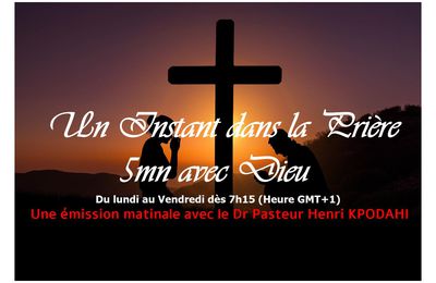 UN INSTANT DANS LA PRIERE, 5 MINUTES AVEC L'ETERNEL, par le Dr Pasteur Henri Kpodahi, Emission du Vendredi 12 Avril 2024
