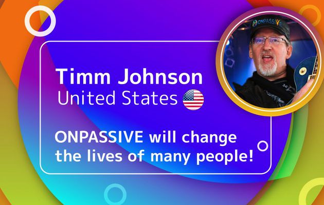 ONPASSIVE will change the lives of many people! - Timm Johnson, United States.