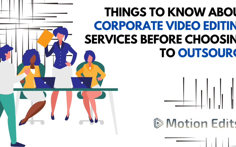 Things to Know About Corporate Video Editing Services Before Choosing to Outsource