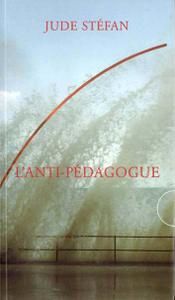 "L'anti-pédagogue" - Jude Stéfan