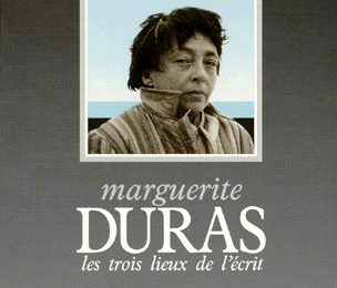 Marguerite Duras - Les trois lieux de l'écri