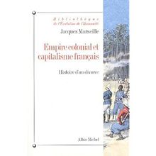 Empire colonial et capitalisme français : Histoire d'un divorce - Jacques Marseille