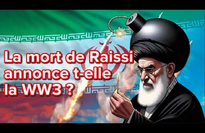 La mort du président iranien Ebrahim #Raïssi annonce-t-elle la 3eme guerre mondiale ?