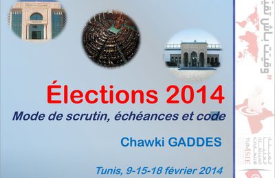Élections 2014  Mode de scrutin, échéances et code * Chawki GADDES    Tunis, 9-15-18 février 2014