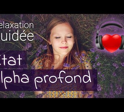 RELAXATION GUIDÉE : expérience de l'état alpha profond 