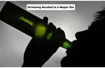 Drinking Alcohol Is a Major Sin