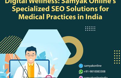 Digital Wellness: Samyak Online's Specialized SEO Solutions for Medical Practices in India