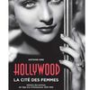 Hollywood, la cité des femmes - Histoires des actrices de l'âge d'or d'Hollywood, 1930-1955