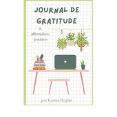 Journal de gratitude & affirmations positives: Carnet pour cultiver la joie, développer la confiance en soi et la pensée positive