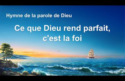 Cantique de louange « Ce que Dieu rend parfait, c'est la foi »