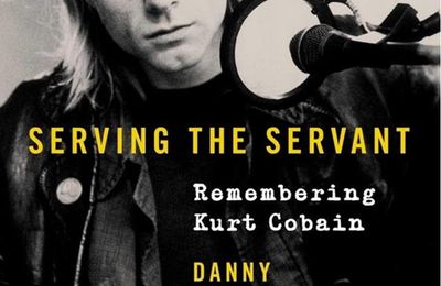 Serving the servant : Remembering Kurt Cobain de Danny Goldberg (2019)