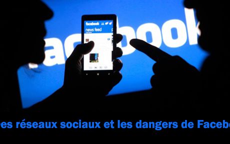 Des réseaux sociaux et les dangers de Facebook