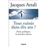 « Tous ruinés dans dix ans ? Dette publique : la dernière chance » par Jacques ATTALI