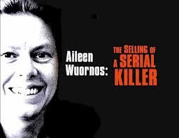 Aileen Wuornos: The Selling of a Serial Killer