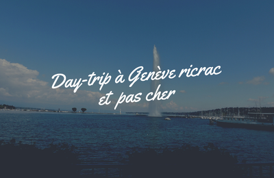 Day-trip à Genève ricrac et pas cher