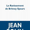 Le ravissement de Britney Spears - Jean Rolin