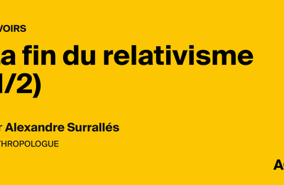 La fin du relativisme, par Alexandre Surrallés - AOC media