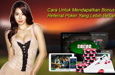 Cara Untuk Mendapatkan Bonus Referral Poker Yang Lebih Besar