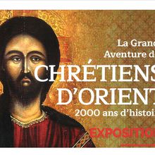 EXPOSITION LA GRANDE AVENTURE DES CHRETIENS D'ORIENT... c'est pas fini !