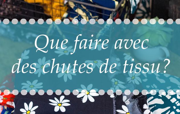 Que faire avec des chutes de tissus