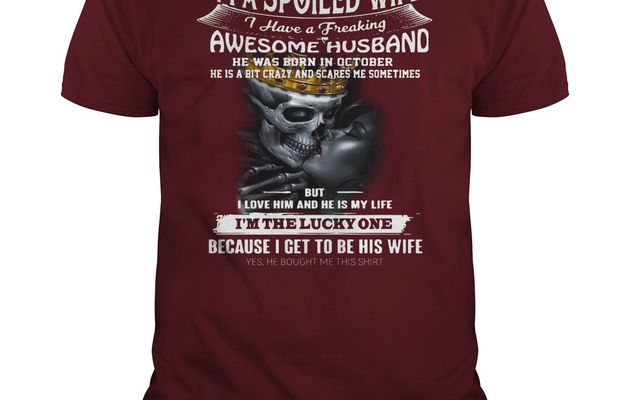 FOR YOUR HUSBAND: I’m a spoiled wife I have a freaking awesome husband shirt, hoodie