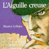 Arsène Lupin - L’Aiguille creuse, Maurice Leblanc