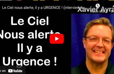 Le Ciel nous alerte, il y a URGENCE ! - Interview avec Xavier Ayral 